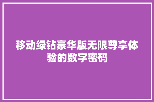 移动绿钻豪华版无限尊享体验的数字密码