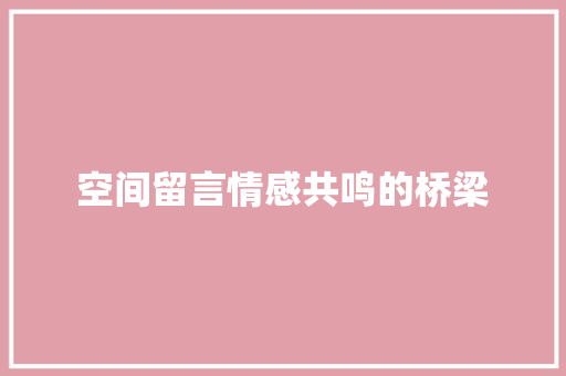 空间留言情感共鸣的桥梁