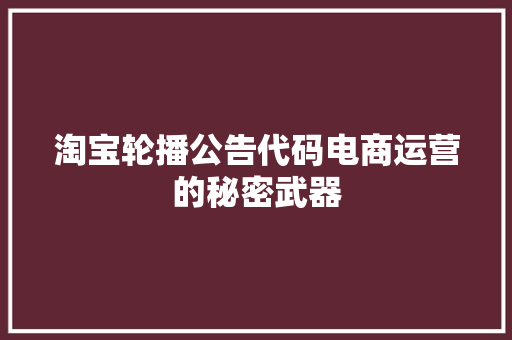 淘宝轮播公告代码电商运营的秘密武器
