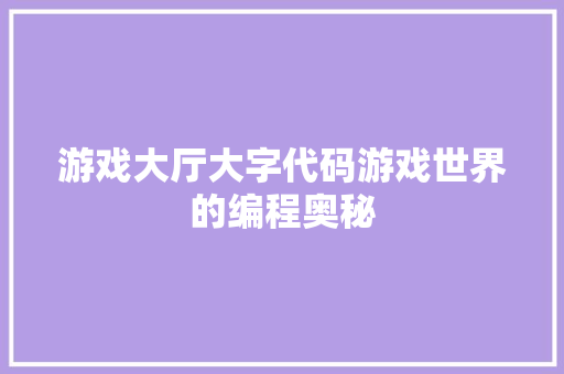 游戏大厅大字代码游戏世界的编程奥秘