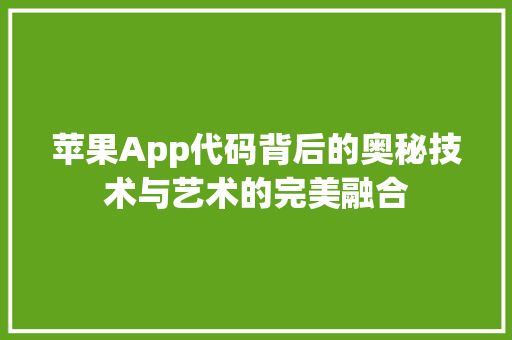 苹果App代码背后的奥秘技术与艺术的完美融合