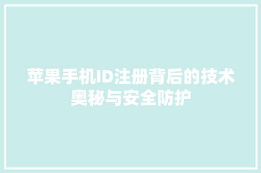 苹果手机ID注册背后的技术奥秘与安全防护