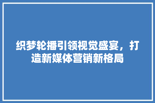 织梦轮播引领视觉盛宴，打造新媒体营销新格局