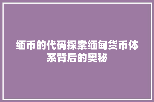 缅币的代码探索缅甸货币体系背后的奥秘