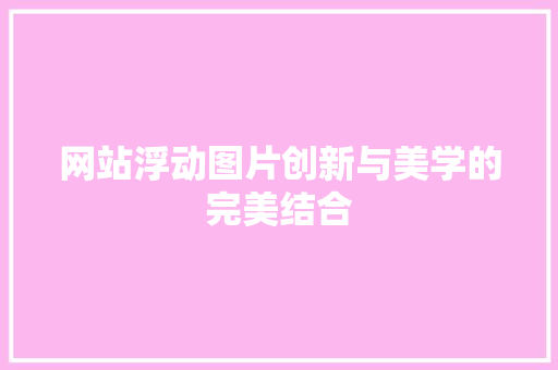 网站浮动图片创新与美学的完美结合