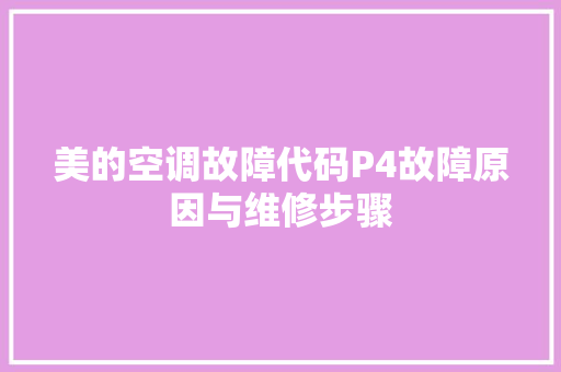 美的空调故障代码P4故障原因与维修步骤  第1张