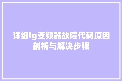 详细lg变频器故障代码原因剖析与解决步骤