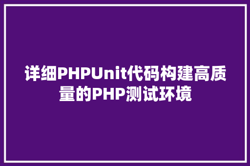 详细PHPUnit代码构建高质量的PHP测试环境