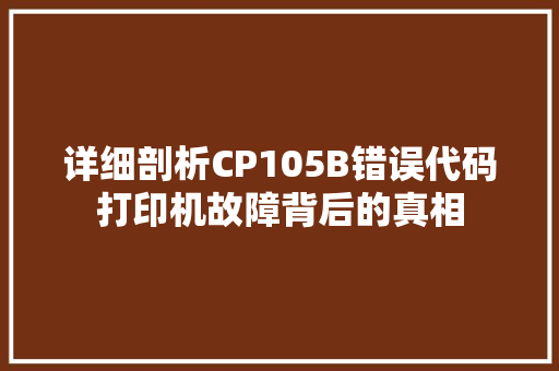 详细剖析CP105B错误代码打印机故障背后的真相