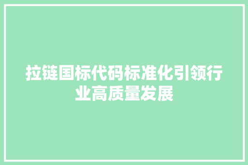 拉链国标代码标准化引领行业高质量发展