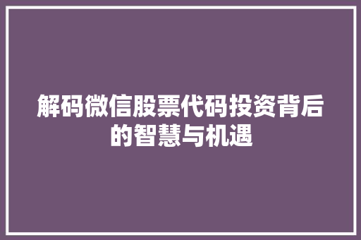 解码微信股票代码投资背后的智慧与机遇