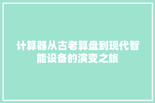 计算器从古老算盘到现代智能设备的演变之旅
