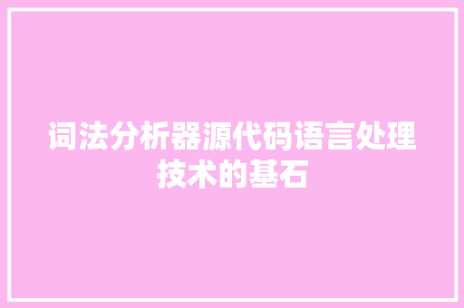 词法分析器源代码语言处理技术的基石