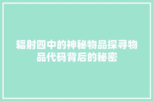 辐射四中的神秘物品探寻物品代码背后的秘密