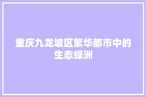 重庆九龙坡区繁华都市中的生态绿洲