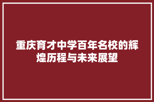 重庆育才中学百年名校的辉煌历程与未来展望