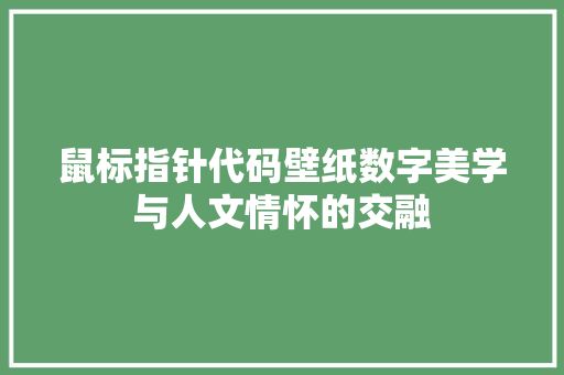 鼠标指针代码壁纸数字美学与人文情怀的交融