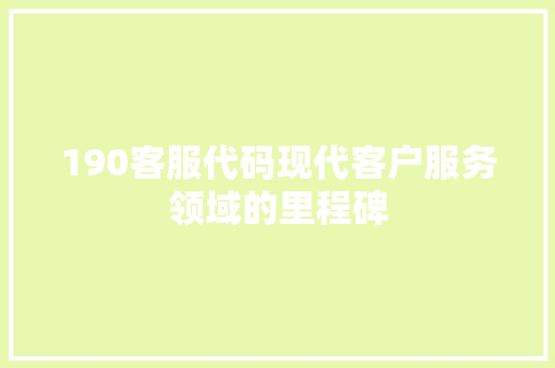 190客服代码现代客户服务领域的里程碑
