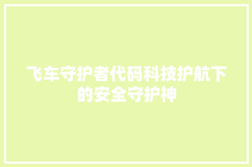 飞车守护者代码科技护航下的安全守护神