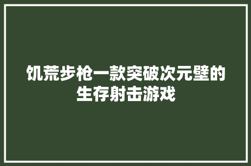 饥荒步枪一款突破次元壁的生存射击游戏