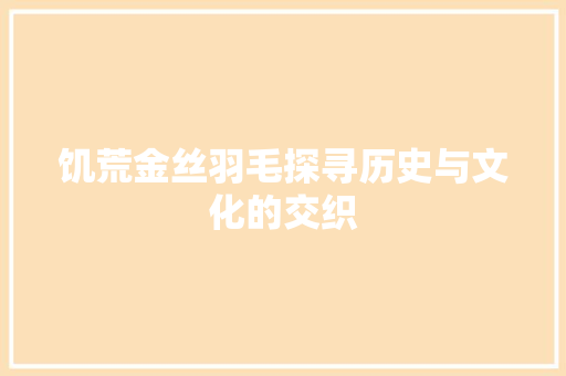 饥荒金丝羽毛探寻历史与文化的交织