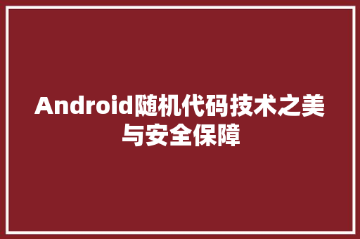 Android随机代码技术之美与安全保障