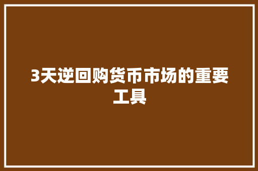 3天逆回购货币市场的重要工具