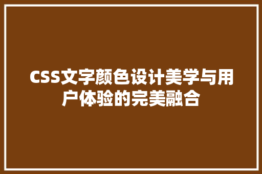 CSS文字颜色设计美学与用户体验的完美融合