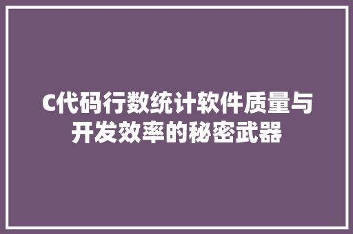 C代码行数统计软件质量与开发效率的秘密武器