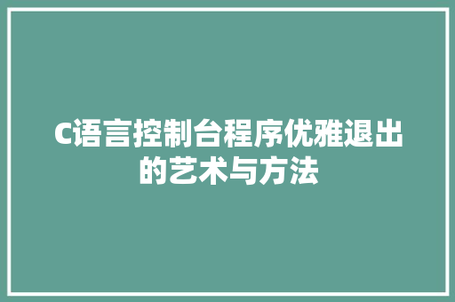 C语言控制台程序优雅退出的艺术与方法