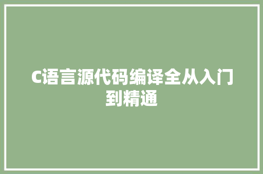 C语言源代码编译全从入门到精通