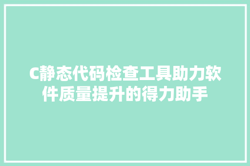 C静态代码检查工具助力软件质量提升的得力助手