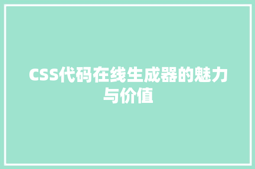 CSS代码在线生成器的魅力与价值  第1张