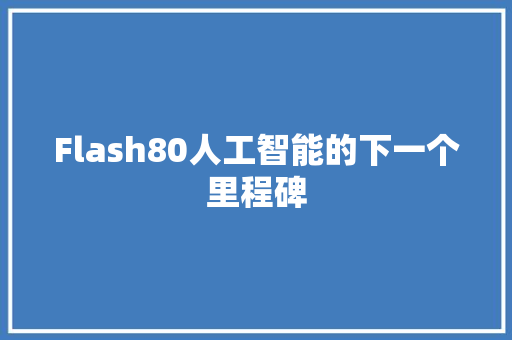 Flash80人工智能的下一个里程碑