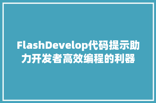 FlashDevelop代码提示助力开发者高效编程的利器