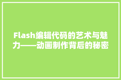 Flash编辑代码的艺术与魅力——动画制作背后的秘密