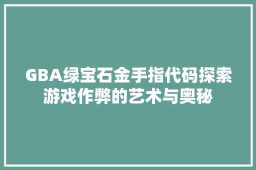 GBA绿宝石金手指代码探索游戏作弊的艺术与奥秘  第1张