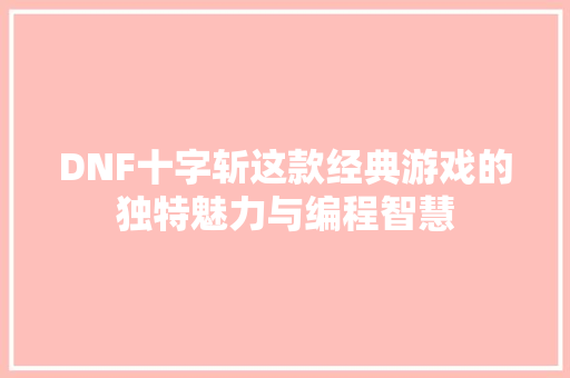 DNF十字斩这款经典游戏的独特魅力与编程智慧