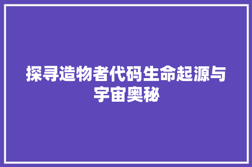 探寻造物者代码生命起源与宇宙奥秘