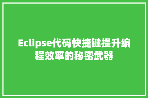 Eclipse代码快捷键提升编程效率的秘密武器