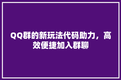 QQ群的新玩法代码助力，高效便捷加入群聊