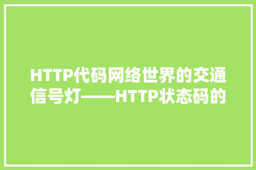 HTTP代码网络世界的交通信号灯——HTTP状态码的奥秘  第1张