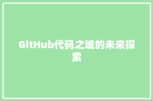 GitHub代码之城的未来探索