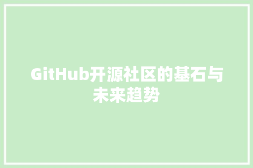 GitHub开源社区的基石与未来趋势