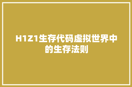 H1Z1生存代码虚拟世界中的生存法则