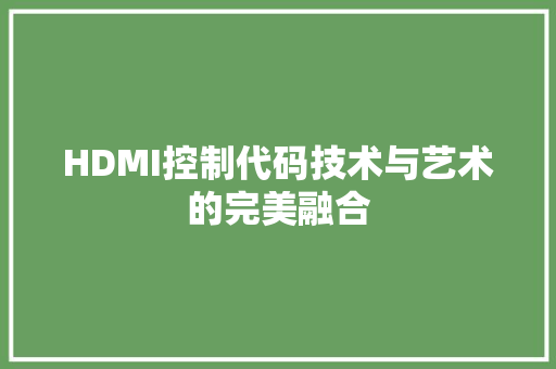 HDMI控制代码技术与艺术的完美融合