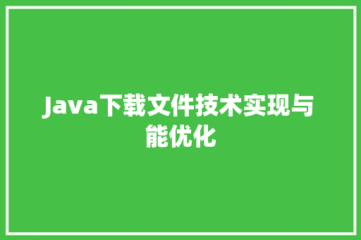 Java下载文件技术实现与能优化
