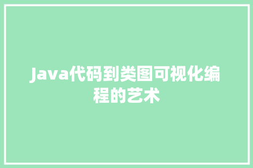 Java代码到类图可视化编程的艺术
