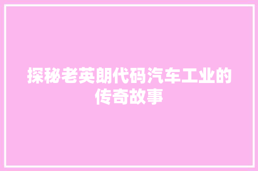 探秘老英朗代码汽车工业的传奇故事