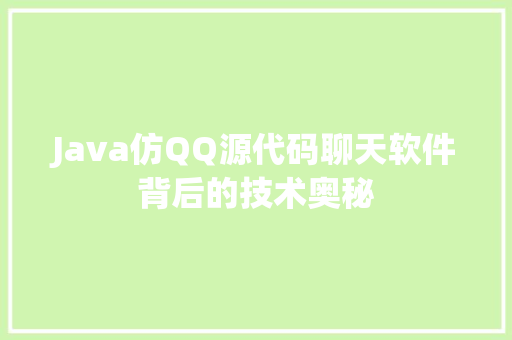 Java仿QQ源代码聊天软件背后的技术奥秘